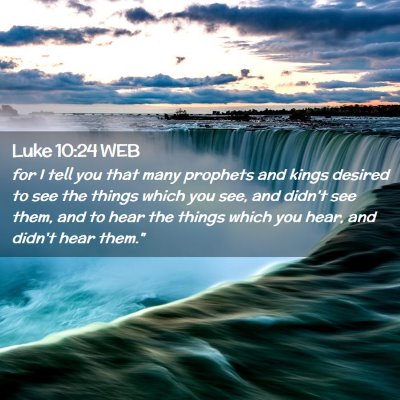 Picture 02 - Luke 10:24 WEB - for I tell you that many prophets and kings - Bible Verse Picture