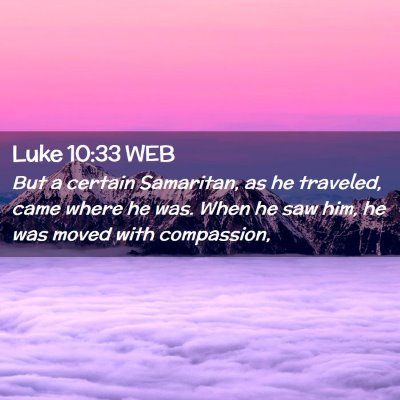 Picture 02 - Luke 10:33 WEB - But a certain Samaritan, as he traveled, came - Bible Verse Picture
