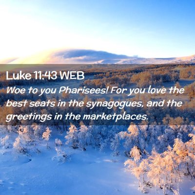 Picture 02 - Luke 11:43 WEB - Woe to you Pharisees! For you love the best seats - Bible Verse Picture