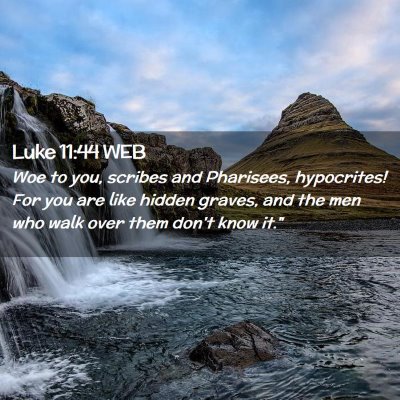 Picture 02 - Luke 11:44 WEB - Woe to you, scribes and Pharisees, hypocrites! - Bible Verse Picture