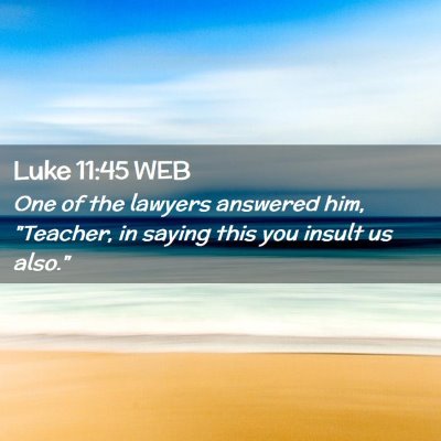 Picture 02 - Luke 11:45 WEB - One of the lawyers answered him, 