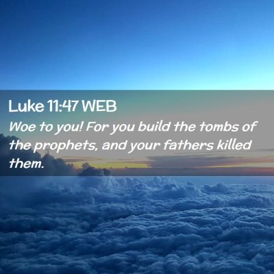 Picture 02 - Luke 11:47 WEB - Woe to you! For you build the tombs of the - Bible Verse Picture