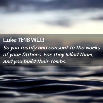 Picture 02 - Luke 11:48 WEB - So you testify and consent to the works of your - Bible Verse Picture