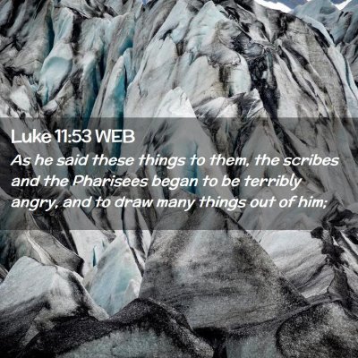 Picture 02 - Luke 11:53 WEB - As he said these things to them, the scribes and - Bible Verse Picture