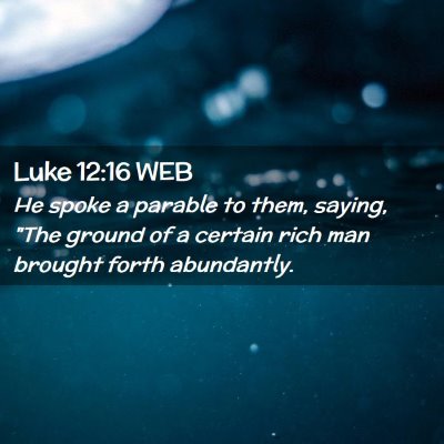 Picture 02 - Luke 12:16 WEB - He spoke a parable to them, saying, 