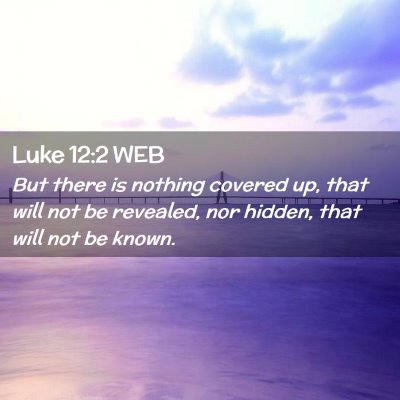 Picture 02 - Luke 12:2 WEB - But there is nothing covered up, that will not be - Bible Verse Picture