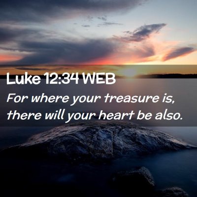 Picture 02 - Luke 12:34 WEB - For where your treasure is, there will your heart - Bible Verse Picture