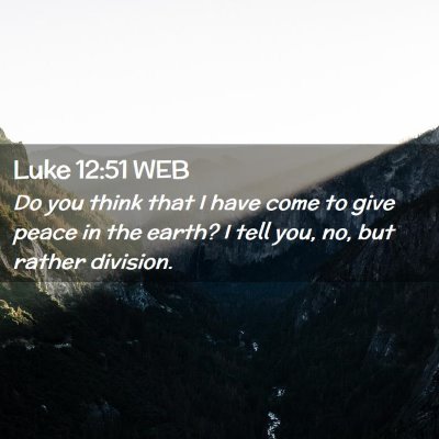 Picture 02 - Luke 12:51 WEB - Do you think that I have come to give peace in - Bible Verse Picture