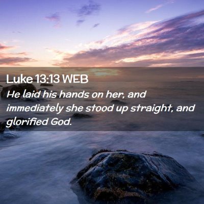 Picture 02 - Luke 13:13 WEB - He laid his hands on her, and immediately she - Bible Verse Picture