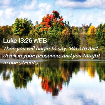 Picture 02 - Luke 13:26 WEB - Then you will begin to say, 'We ate and drink in - Bible Verse Picture