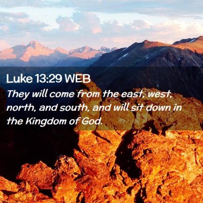 Picture 02 - Luke 13:29 WEB - They will come from the east, west, north, and - Bible Verse Picture