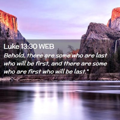 Picture 02 - Luke 13:30 WEB - Behold, there are some who are last who will be - Bible Verse Picture