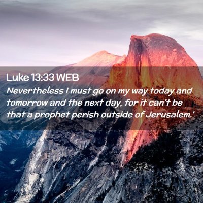 Picture 02 - Luke 13:33 WEB - Nevertheless I must go on my way today and - Bible Verse Picture