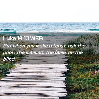 Picture 02 - Luke 14:13 WEB - But when you make a feast, ask the poor, the - Bible Verse Picture