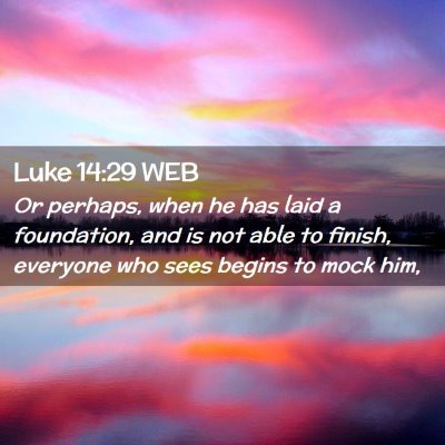 Picture 02 - Luke 14:29 WEB - Or perhaps, when he has laid a foundation, and is - Bible Verse Picture