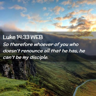 Picture 02 - Luke 14:33 WEB - So therefore whoever of you who doesn't renounce - Bible Verse Picture
