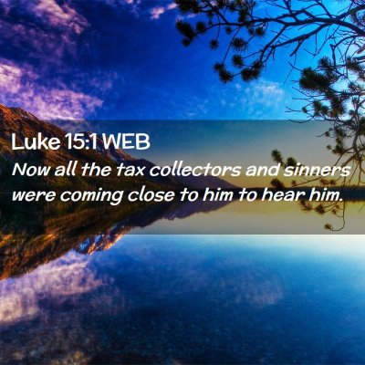 Picture 02 - Luke 15:1 WEB - Now all the tax collectors and sinners were - Bible Verse Picture