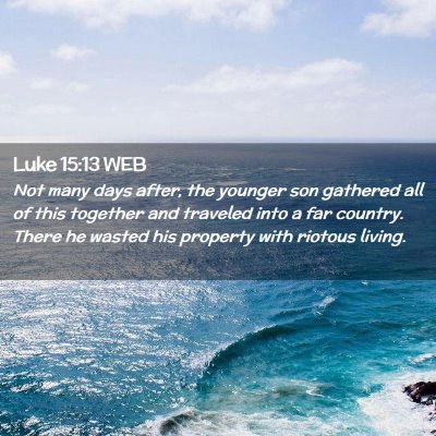 Picture 02 - Luke 15:13 WEB - Not many days after, the younger son gathered all - Bible Verse Picture