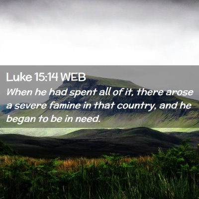 Picture 02 - Luke 15:14 WEB - When he had spent all of it, there arose a severe - Bible Verse Picture