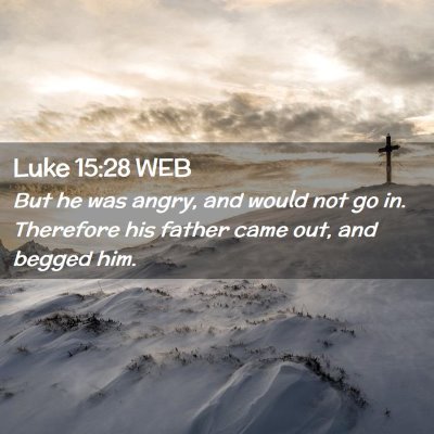 Picture 02 - Luke 15:28 WEB - But he was angry, and would not go in. Therefore - Bible Verse Picture