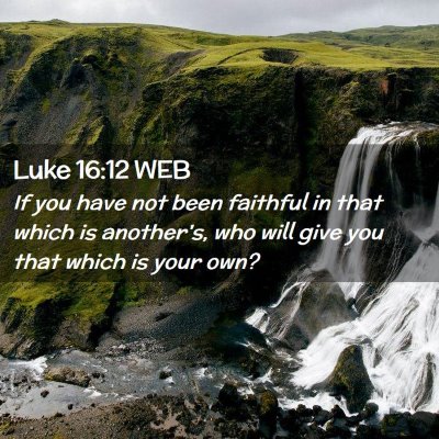 Picture 02 - Luke 16:12 WEB - If you have not been faithful in that which is - Bible Verse Picture