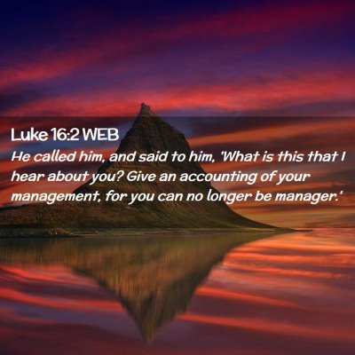 Picture 02 - Luke 16:2 WEB - He called him, and said to him, 'What is this - Bible Verse Picture