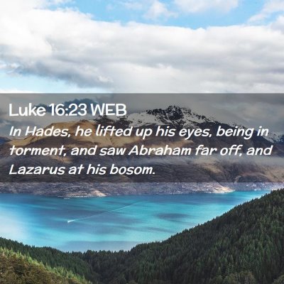Picture 02 - Luke 16:23 WEB - In Hades, he lifted up his eyes, being in - Bible Verse Picture
