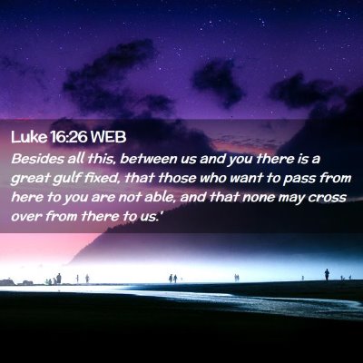 Picture 02 - Luke 16:26 WEB - Besides all this, between us and you there is a - Bible Verse Picture