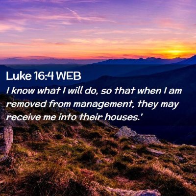 Picture 02 - Luke 16:4 WEB - I know what I will do, so that when I am removed - Bible Verse Picture