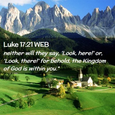 Picture 02 - Luke 17:21 WEB - neither will they say, 'Look, here!' or, 'Look, - Bible Verse Picture