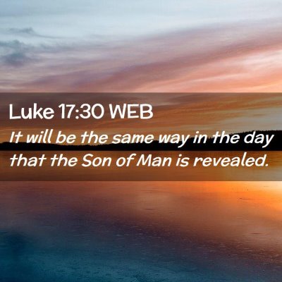 Picture 02 - Luke 17:30 WEB - It will be the same way in the day that the Son - Bible Verse Picture