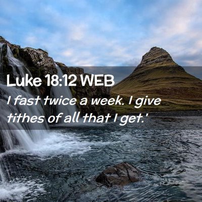 Picture 02 - Luke 18:12 WEB - I fast twice a week. I give tithes of all that I - Bible Verse Picture