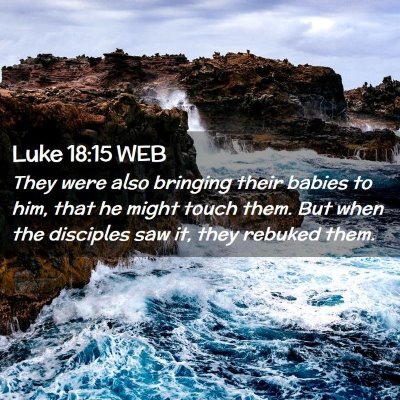 Picture 02 - Luke 18:15 WEB - They were also bringing their babies to him, that - Bible Verse Picture