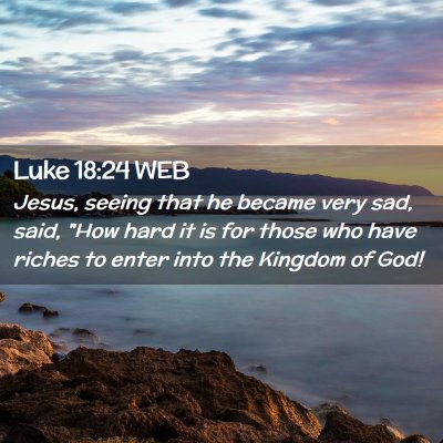 Picture 02 - Luke 18:24 WEB - Jesus, seeing that he became very sad, said, 