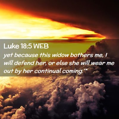 Picture 02 - Luke 18:5 WEB - yet because this widow bothers me, I will defend - Bible Verse Picture