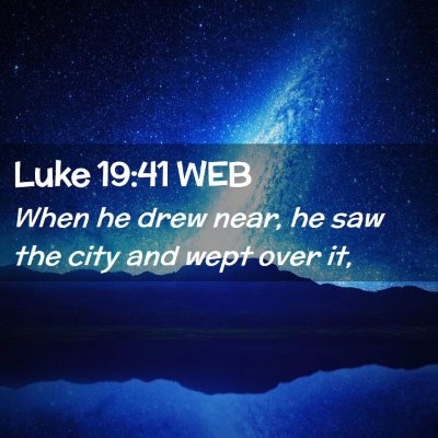 Picture 02 - Luke 19:41 WEB - When he drew near, he saw the city and wept over - Bible Verse Picture