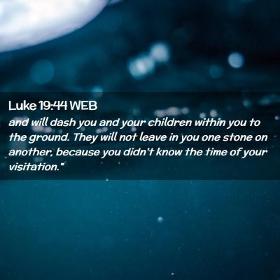 Picture 02 - Luke 19:44 WEB - and will dash you and your children within you to - Bible Verse Picture