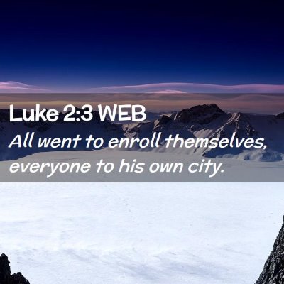Picture 02 - Luke 2:3 WEB - All went to enroll themselves, everyone to his - Bible Verse Picture