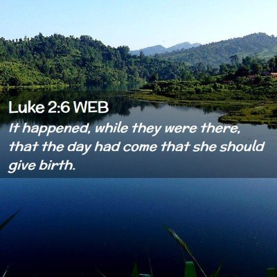 Picture 02 - Luke 2:6 WEB - It happened, while they were there, that the day - Bible Verse Picture