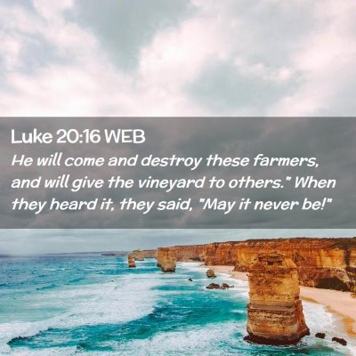 Picture 02 - Luke 20:16 WEB - He will come and destroy these farmers, and will - Bible Verse Picture