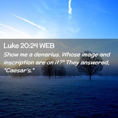 Picture 02 - Luke 20:24 WEB - Show me a denarius. Whose image and inscription - Bible Verse Picture