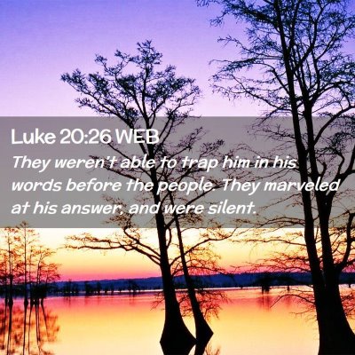 Picture 02 - Luke 20:26 WEB - They weren't able to trap him in his words before - Bible Verse Picture