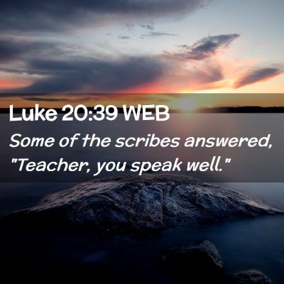 Picture 02 - Luke 20:39 WEB - Some of the scribes answered, 