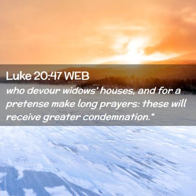 Picture 02 - Luke 20:47 WEB - who devour widows' houses, and for a pretense - Bible Verse Picture