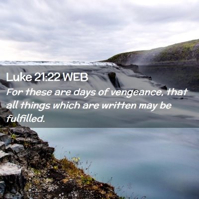 Picture 02 - Luke 21:22 WEB - For these are days of vengeance, that all things - Bible Verse Picture