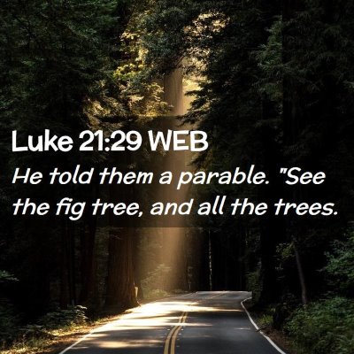 Picture 02 - Luke 21:29 WEB - He told them a parable. 