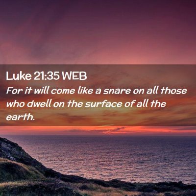 Picture 02 - Luke 21:35 WEB - For it will come like a snare on all those who - Bible Verse Picture