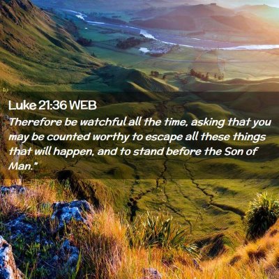 Picture 02 - Luke 21:36 WEB - Therefore be watchful all the time, asking that - Bible Verse Picture
