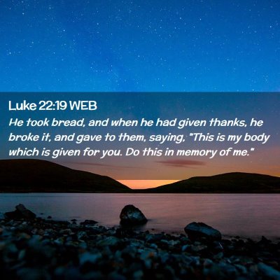 Picture 02 - Luke 22:19 WEB - He took bread, and when he had given thanks, he - Bible Verse Picture