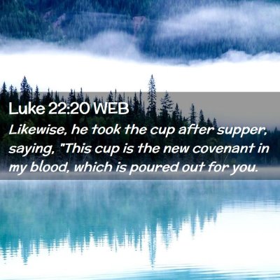 Picture 02 - Luke 22:20 WEB - Likewise, he took the cup after supper, saying, - Bible Verse Picture